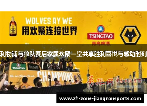 利物浦与狼队赛后家属欢聚一堂共享胜利喜悦与感动时刻