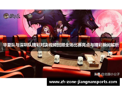 华夏队与深圳队精彩对决视频回顾全场比赛亮点与精彩瞬间解析