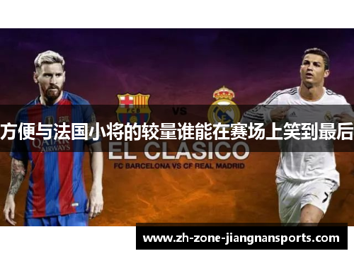 方便与法国小将的较量谁能在赛场上笑到最后